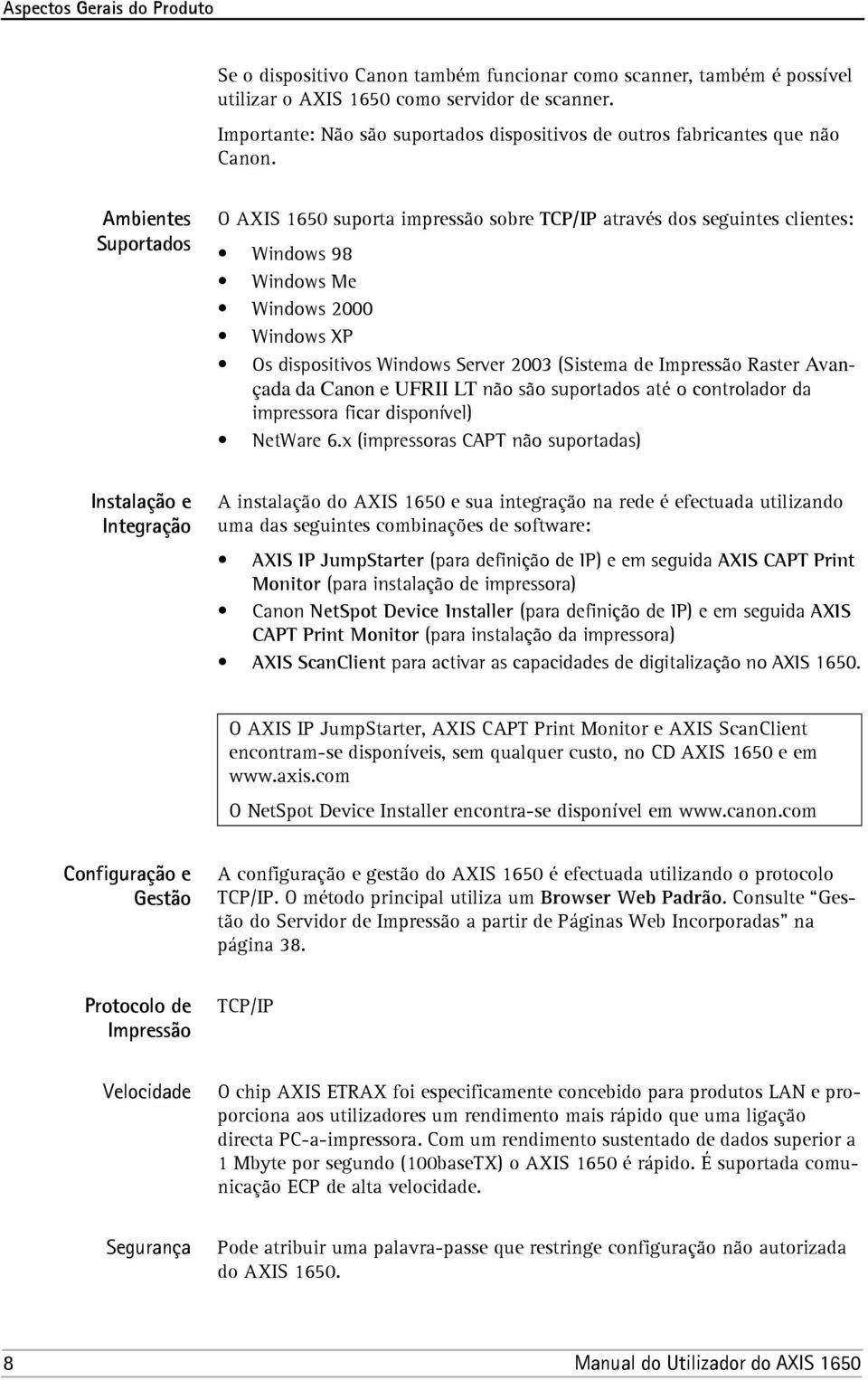 Ambientes Suportados O AXIS 1650 suporta impressão sobre TCP/IP através dos seguintes clientes: Windows 98 Windows Me Windows 2000 Windows XP Os dispositivos Windows Server 2003 (Sistema de Impressão