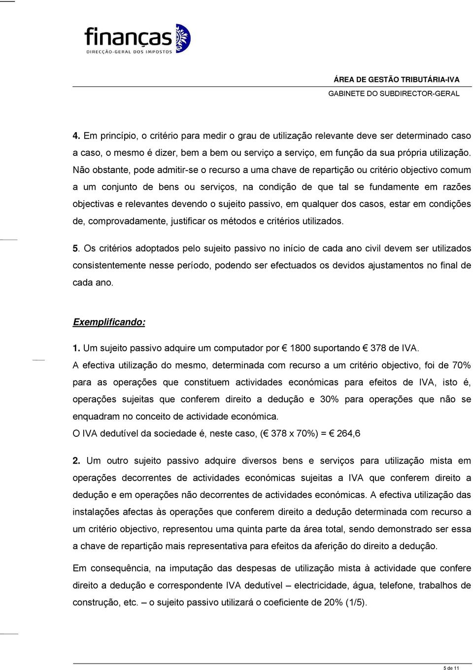 devendo o sujeito passivo, em qualquer dos casos, estar em condições de, comprovadamente, justificar os métodos e critérios utilizados. 5.