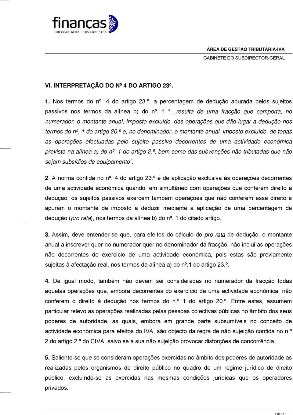 º e, no denominador, o montante anual, imposto excluído, de todas as operações efectuadas pelo sujeito passivo decorrentes de uma actividade económica prevista na alínea a) do nº. 1 do artigo 2.