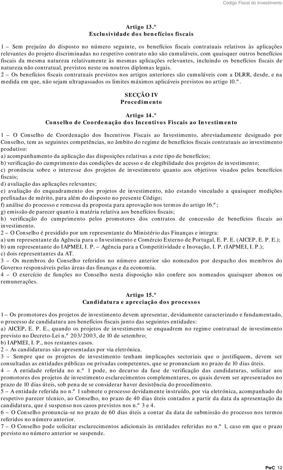 contrato não são cumuláveis, com quaisquer outros benefícios fiscais da mesma natureza relativamente às mesmas aplicações relevantes, incluindo os benefícios fiscais de natureza não contratual,