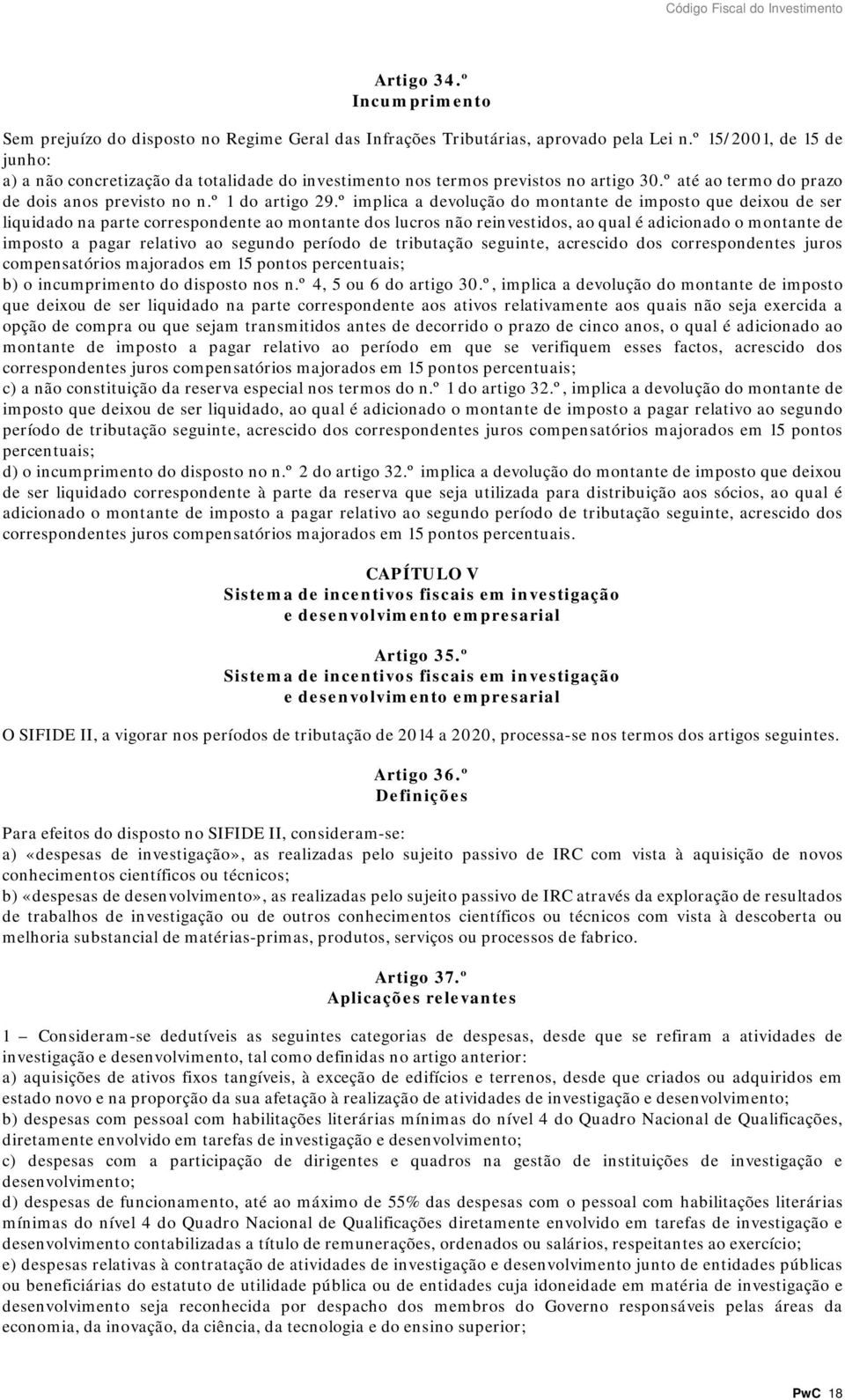 º implica a devolução do montante de imposto que deixou de ser liquidado na parte correspondente ao montante dos lucros não reinvestidos, ao qual é adicionado o montante de imposto a pagar relativo