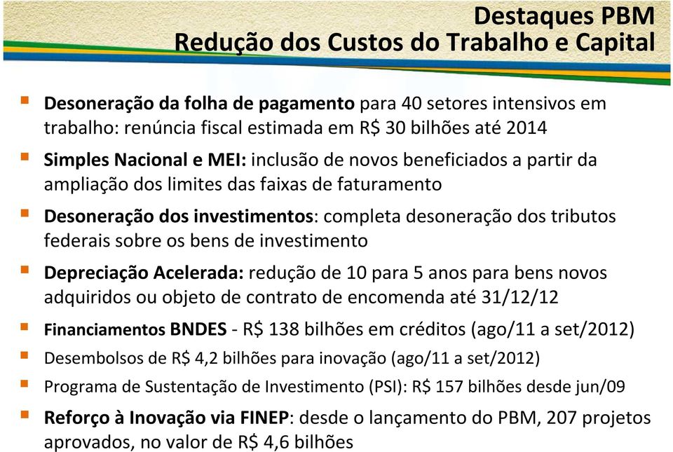 Depreciação Acelerada: reduçãode 10 para 5 anos para bens novos adquiridos ou objeto de contrato de encomenda até 31/12/12 Financiamentos BNDES- R$ 138 bilhões em créditos (ago/11 a set/2012)