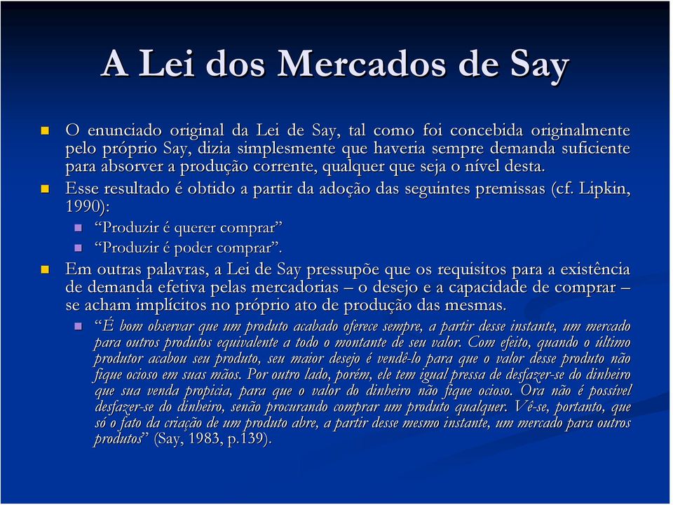 Em outras palavras, a Lei de Say pressupõe que os requisitos para a existência de demanda efetiva pelas mercadorias o desejo e a capacidade de comprar se acham implícitos no próprio prio ato de