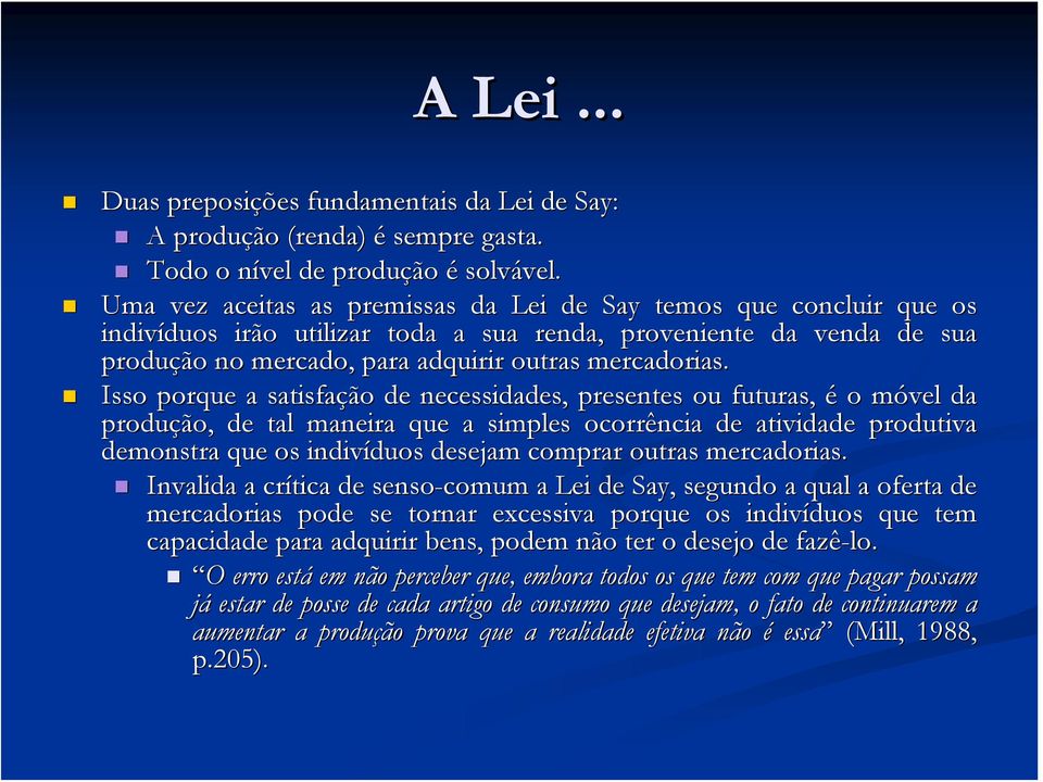 Isso porque a satisfação de necessidades, presentes ou futuras, é o móvel m da produção, de tal maneira que a simples ocorrência de atividade produtiva demonstra que os indivíduos duos desejam