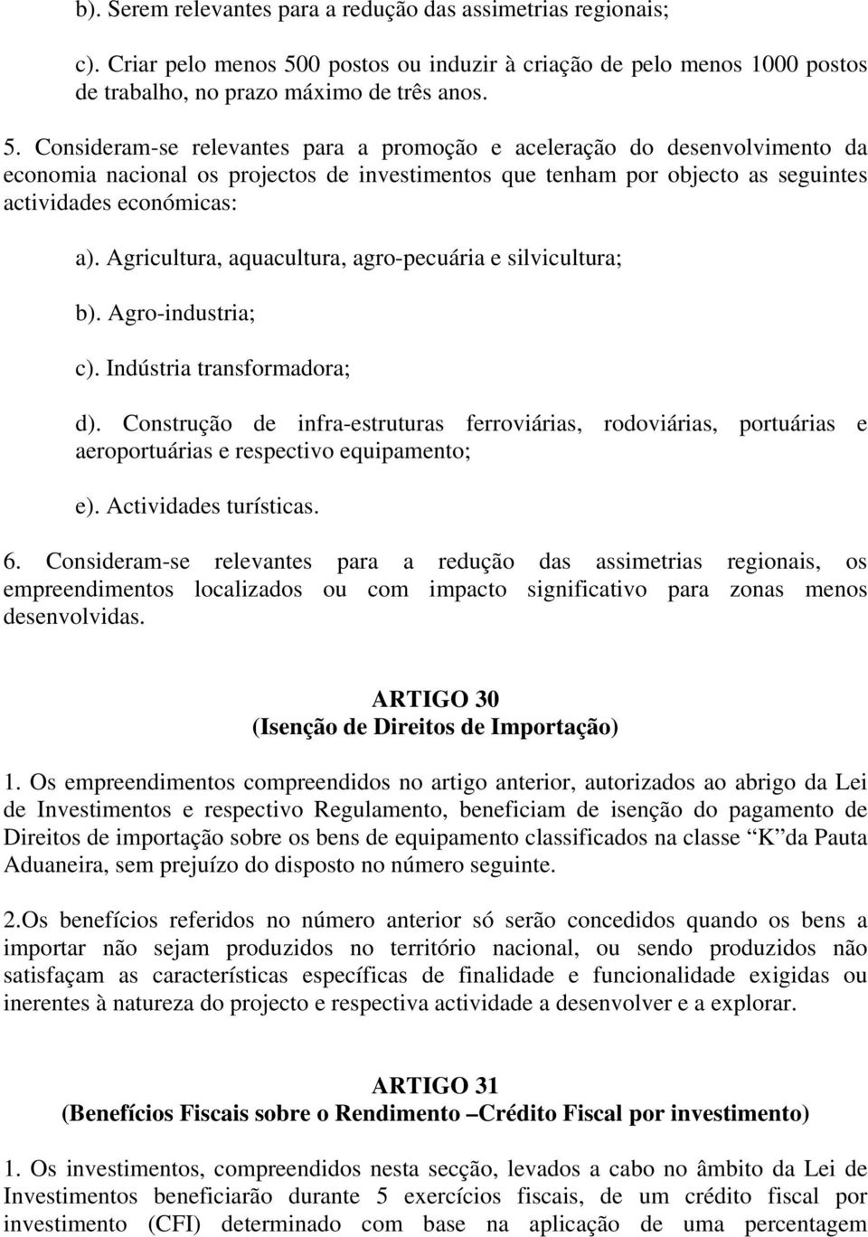 Consideram-se relevantes para a promoção e aceleração do desenvolvimento da economia nacional os projectos de investimentos que tenham por objecto as seguintes actividades económicas: a).