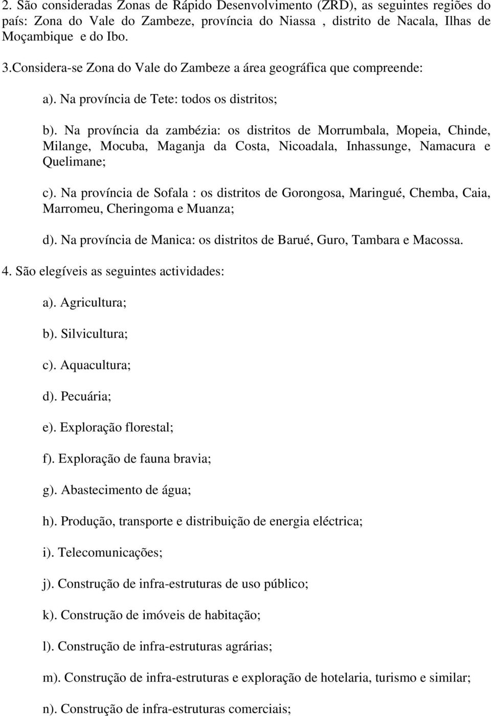 Na província da zambézia: os distritos de Morrumbala, Mopeia, Chinde, Milange, Mocuba, Maganja da Costa, Nicoadala, Inhassunge, Namacura e Quelimane; c).