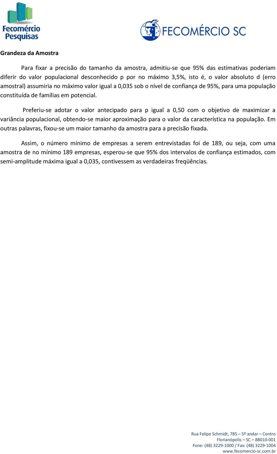 Preferiu-se adotar o valor antecipado para p igual a 0,50 com o objetivo de maximizar a variância populacional, obtendo-se maior aproximação para o valor da característica na população.