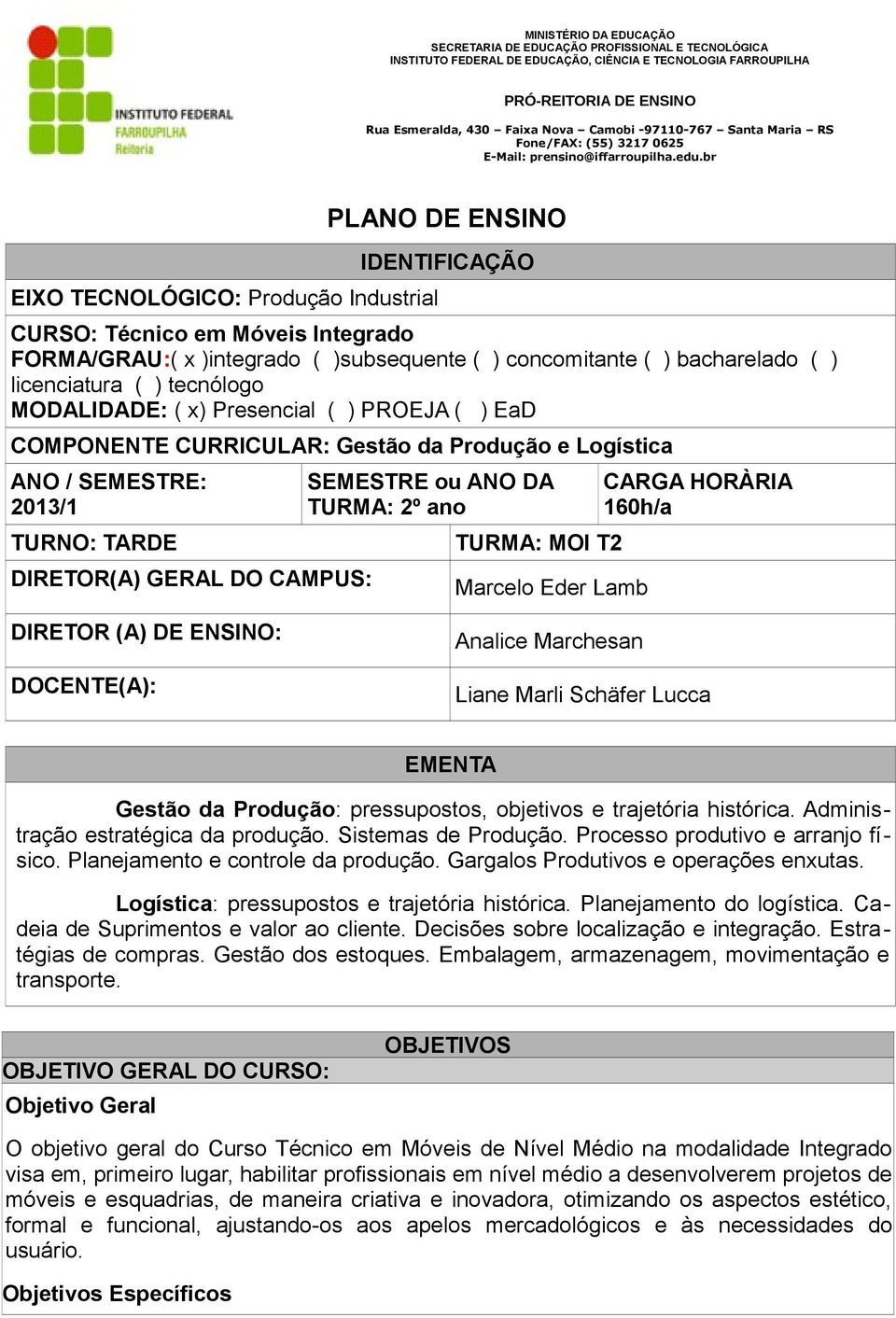 TURMA: 2º ano TURMA: MOI T2 Marcelo Eder Lamb CARGA HORÀRIA 160h/a DIRETOR (A) DE ENSINO: DOCENTE(A): Analice Marchesan Liane Marli Schäfer Lucca EMENTA Gestão da Produção: pressupostos, objetivos e