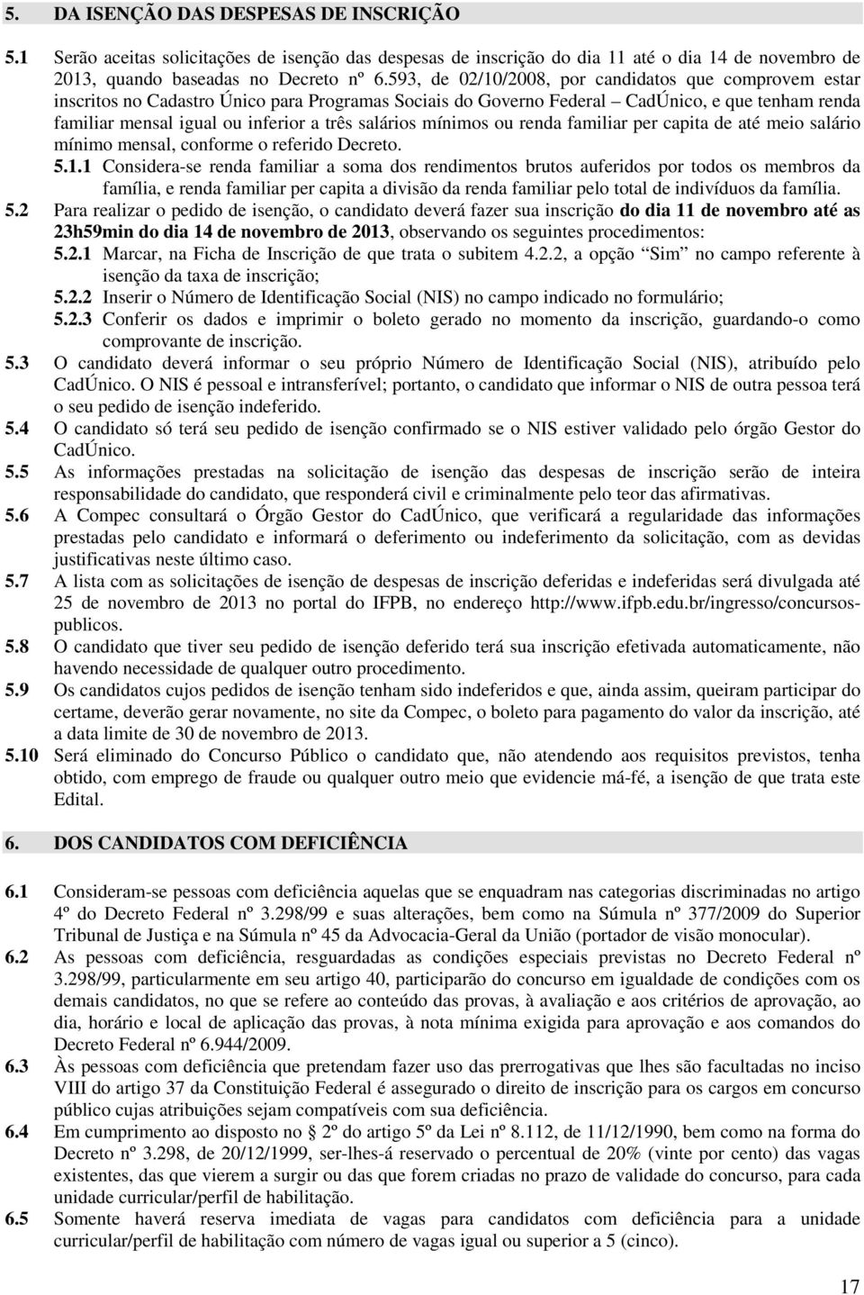 salários mínimos ou renda familiar per capita de até meio salário mínimo mensal, conforme o referido Decreto. 5.