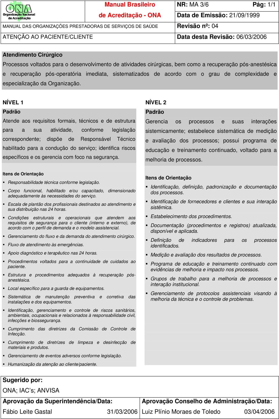 habilitado para a condução do serviço; identifica riscos específicos e os gerencia com foco na Escala de plantão dos profissionais destinados ao atendimento e sua distribuição nas 24 horas.