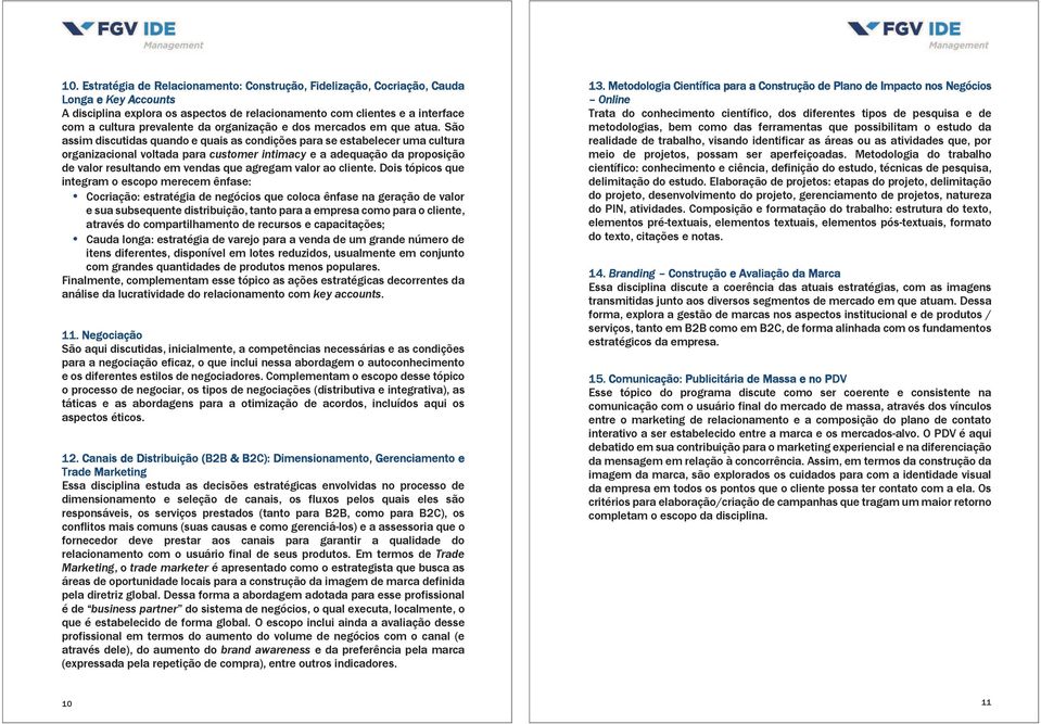 São assim discutidas quando e quais as condições para se estabelecer uma cultura organizacional voltada para customer intimacy e a adequação da proposição de valor resultando em vendas que agregam