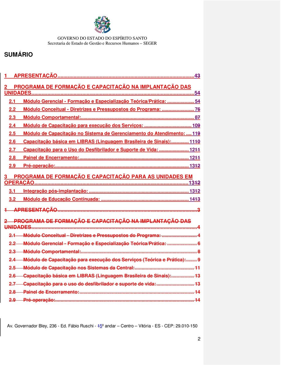 6 Capacitação básica em LIBRAS (Linguagem Brasileira de Sinais):... 1110 2.7 Capacitação para o Uso do Desfibrilador e Suporte de Vida:... 1211 2.8 Painel de Encerramento:... 1211 2.9 Pré-operação:.