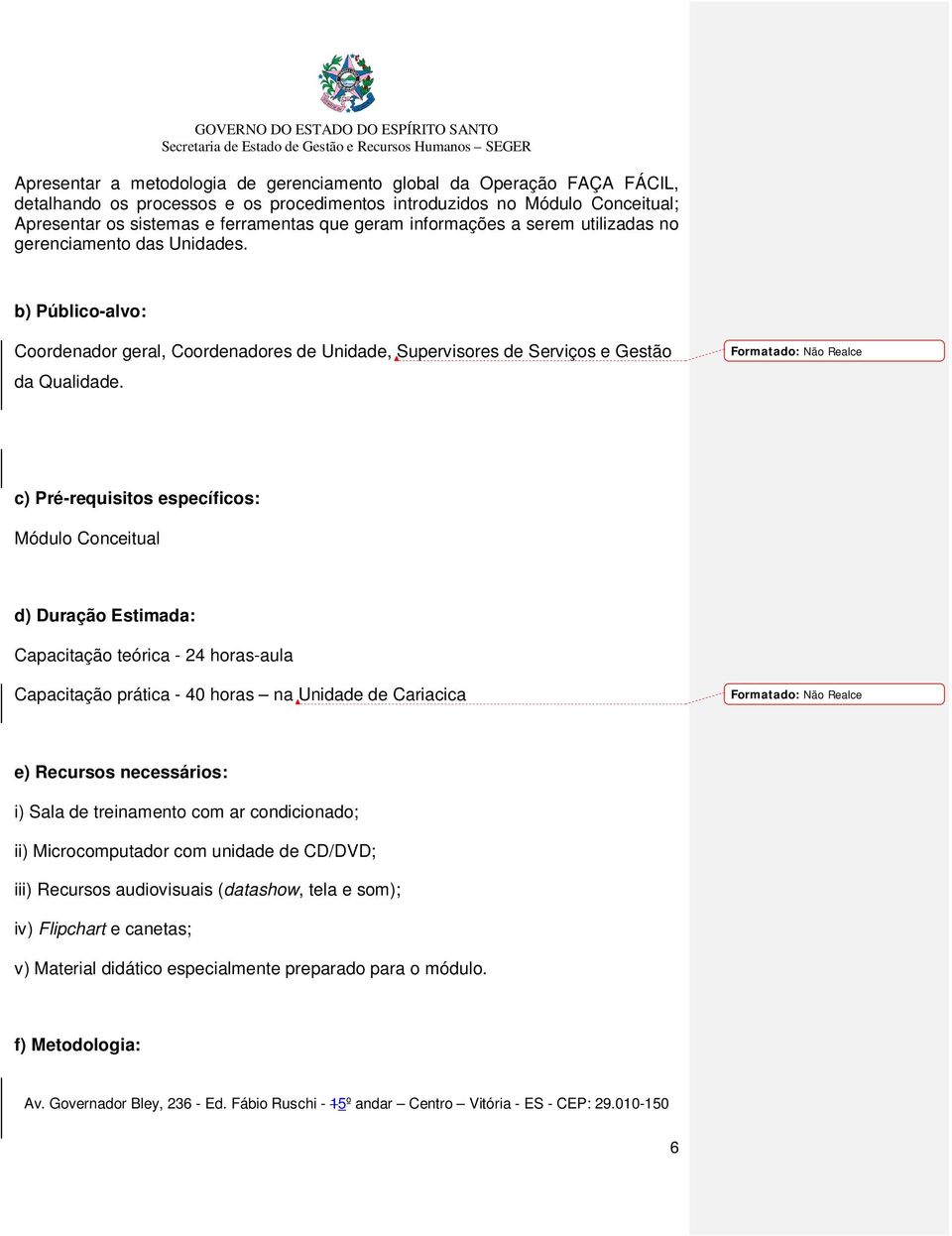 Formatado: Não Realce c) Pré-requisitos específicos: Módulo Conceitual d) Duração Estimada: Capacitação teórica - 24 horas-aula Capacitação prática - 40 horas na Unidade de Cariacica Formatado: Não