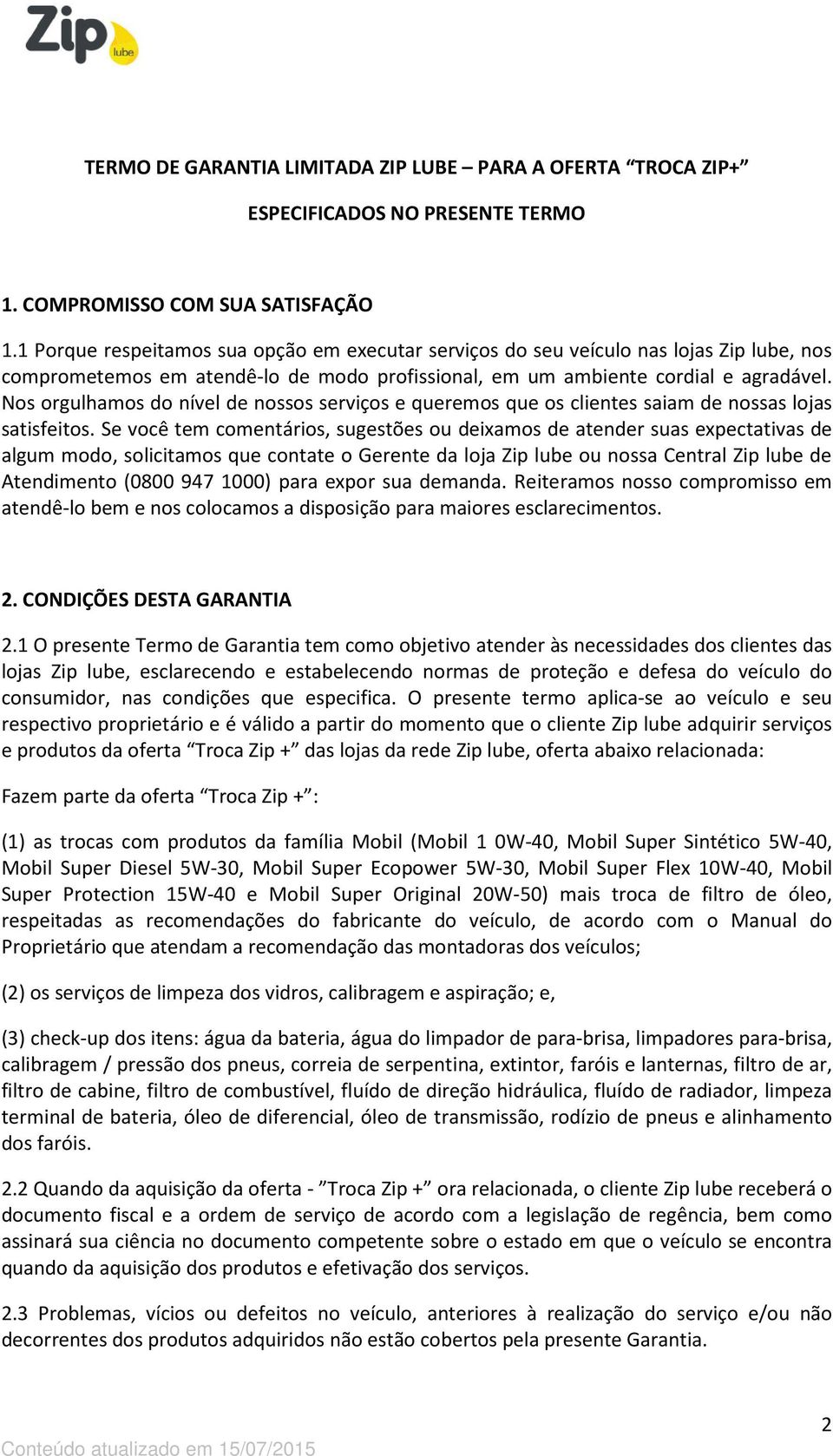 Nos orgulhamos do nível de nossos serviços e queremos que os clientes saiam de nossas lojas satisfeitos.