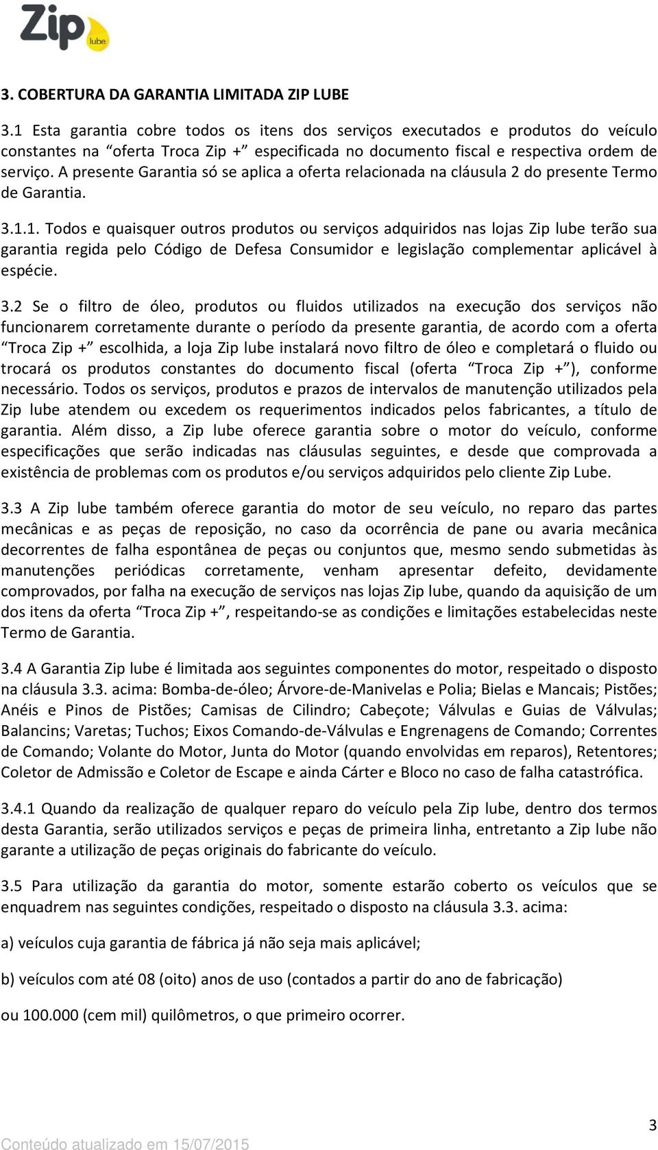 A presente Garantia só se aplica a oferta relacionada na cláusula 2 do presente Termo de Garantia. 3.1.