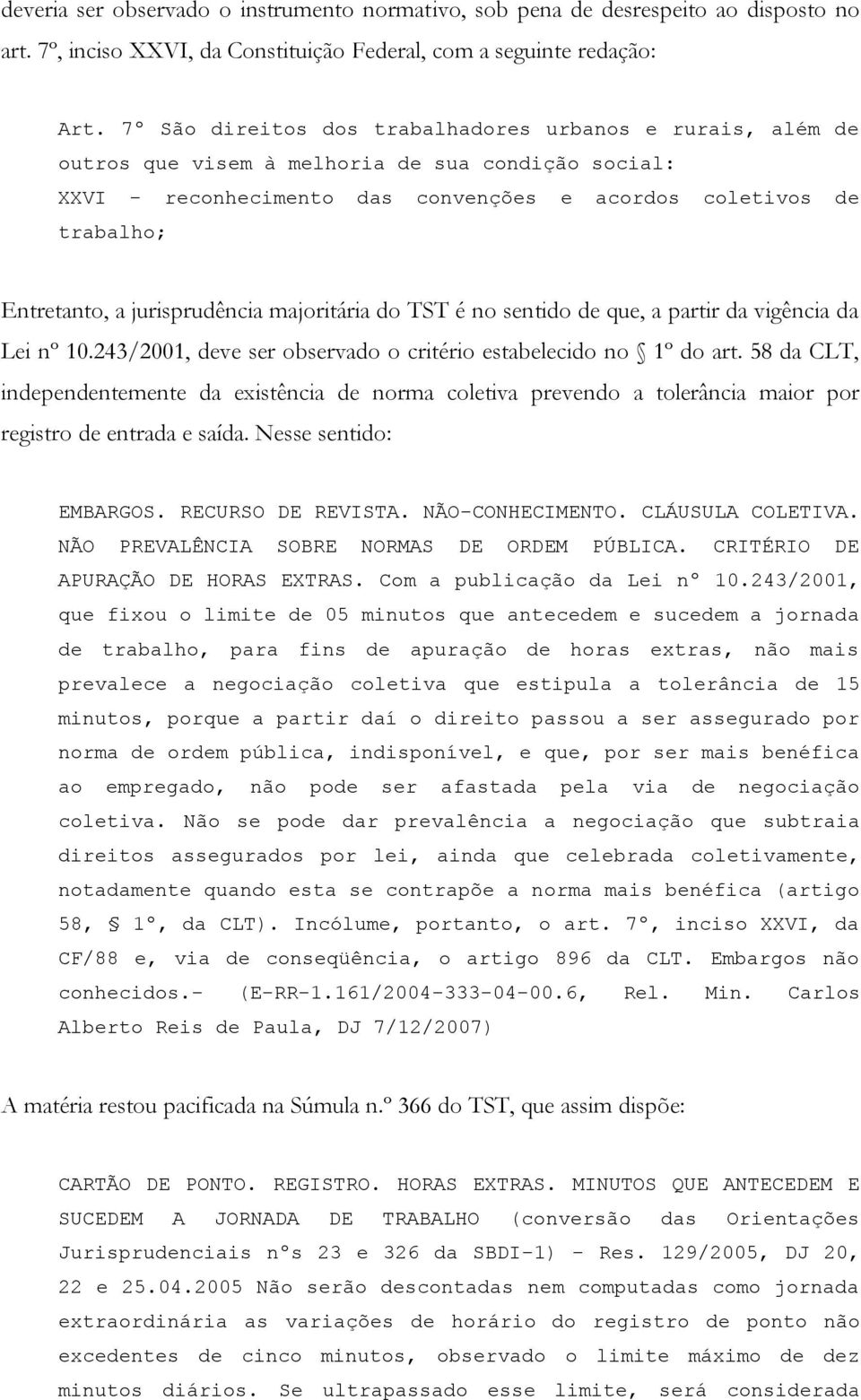 jurisprudência majoritária do TST é no sentido de que, a partir da vigência da Lei nº 10.243/2001, deve ser observado o critério estabelecido no 1º do art.