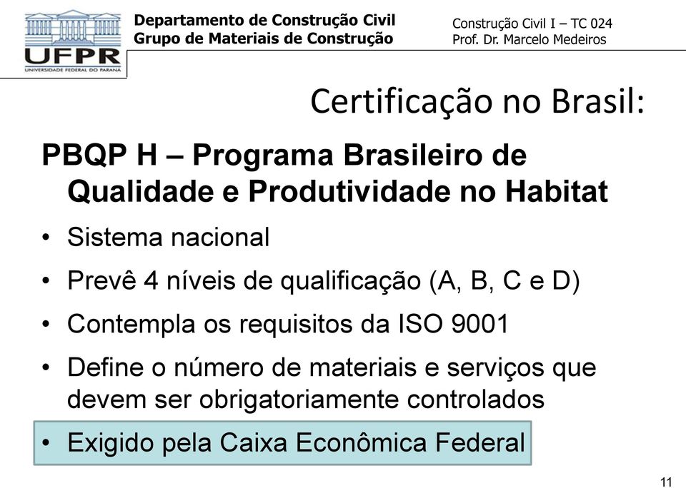 B, C e D) Contempla os requisitos da ISO 9001 Define o número de materiais e