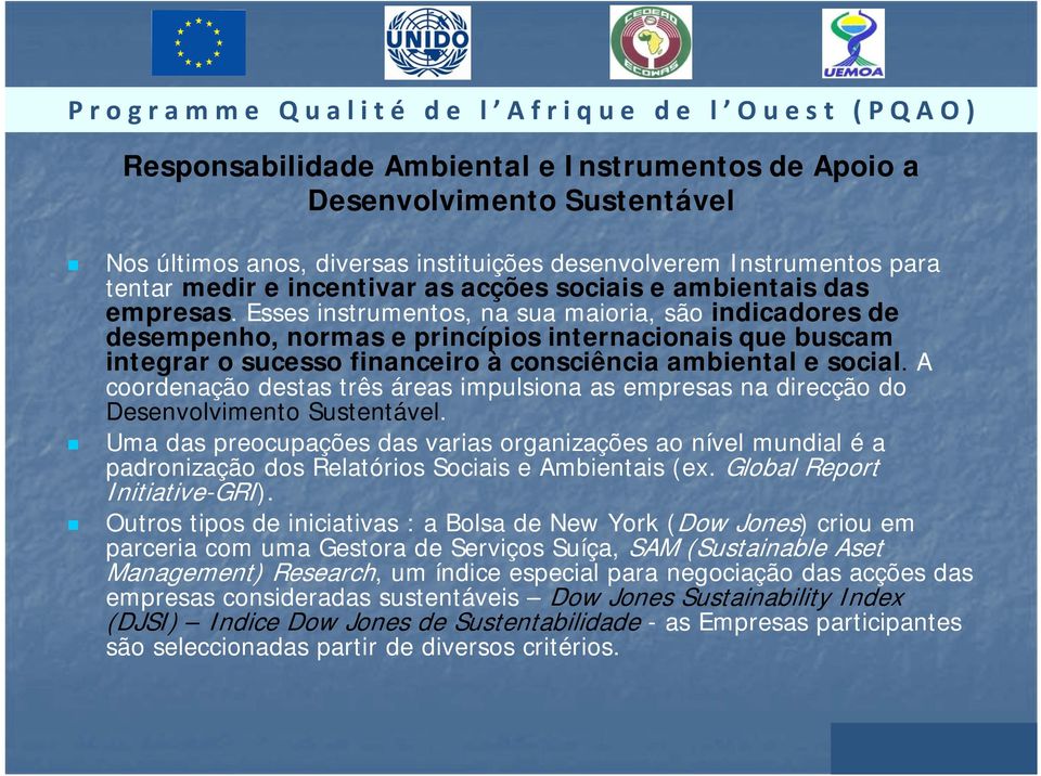 Esses instrumentos, na sua maioria, são indicadores de desempenho, normas e princípios internacionais que buscam integrar o sucesso financeiro à consciência ambiental e social.