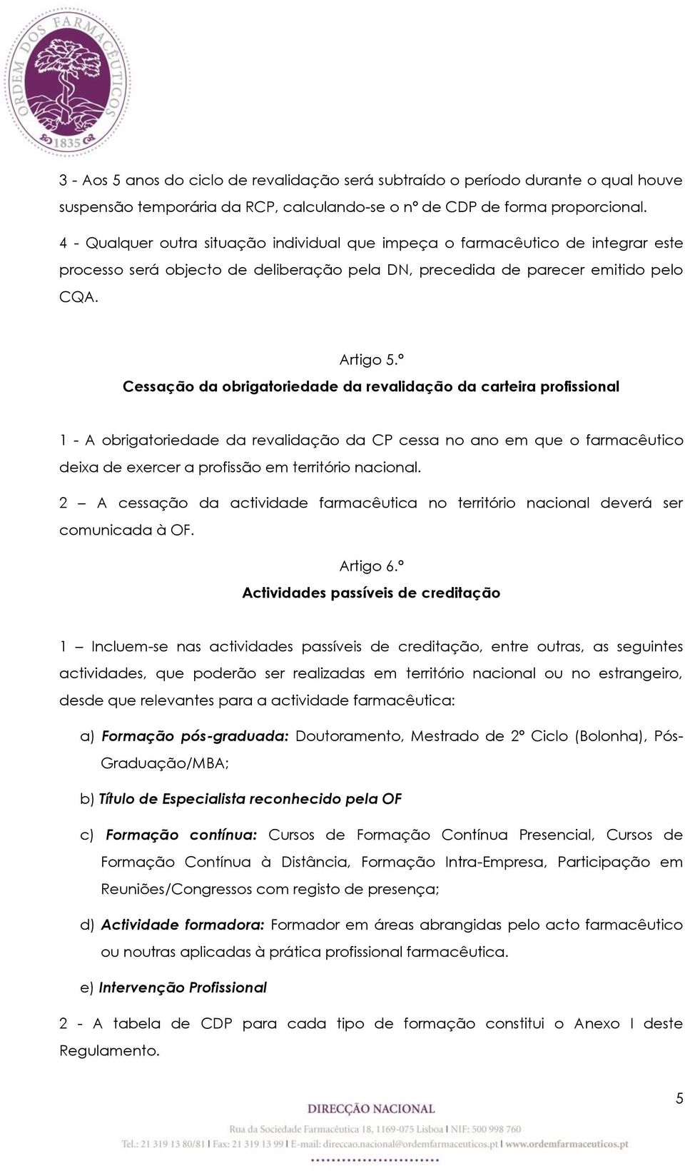 º Cessação da obrigatoriedade da revalidação da carteira profissional 1 - A obrigatoriedade da revalidação da CP cessa no ano em que o farmacêutico deixa de exercer a profissão em território nacional.