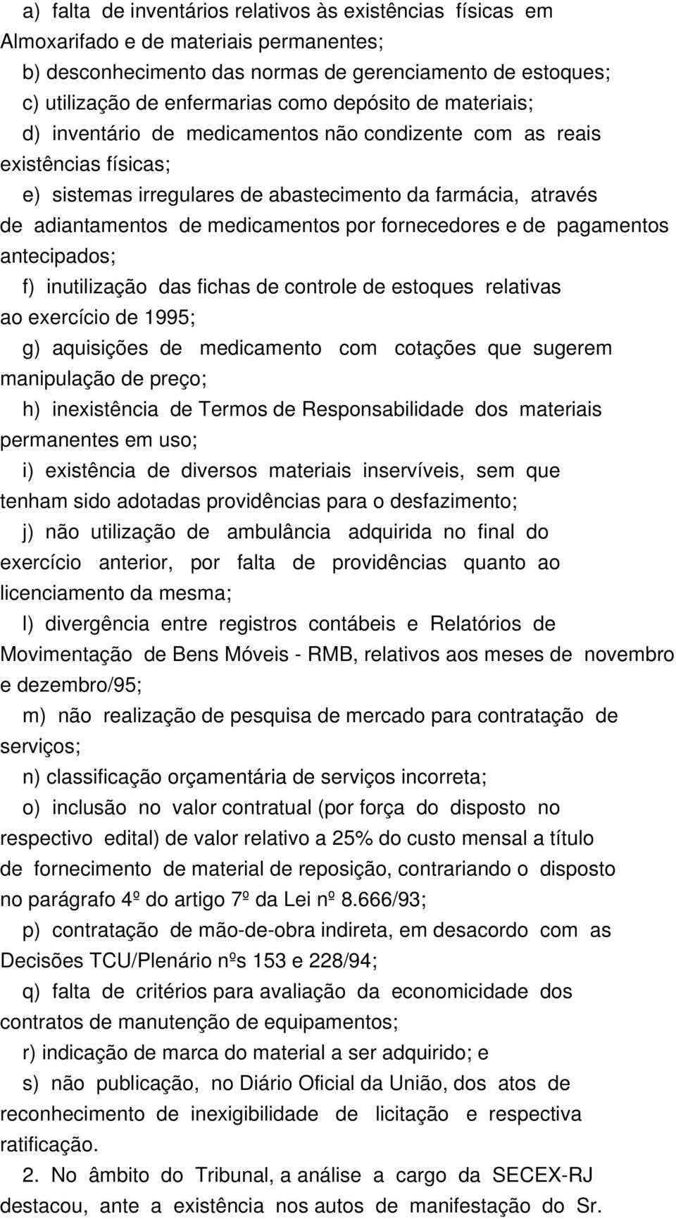 por fornecedores e de pagamentos antecipados; f) inutilização das fichas de controle de estoques relativas ao exercício de 1995; g) aquisições de medicamento com cotações que sugerem manipulação de