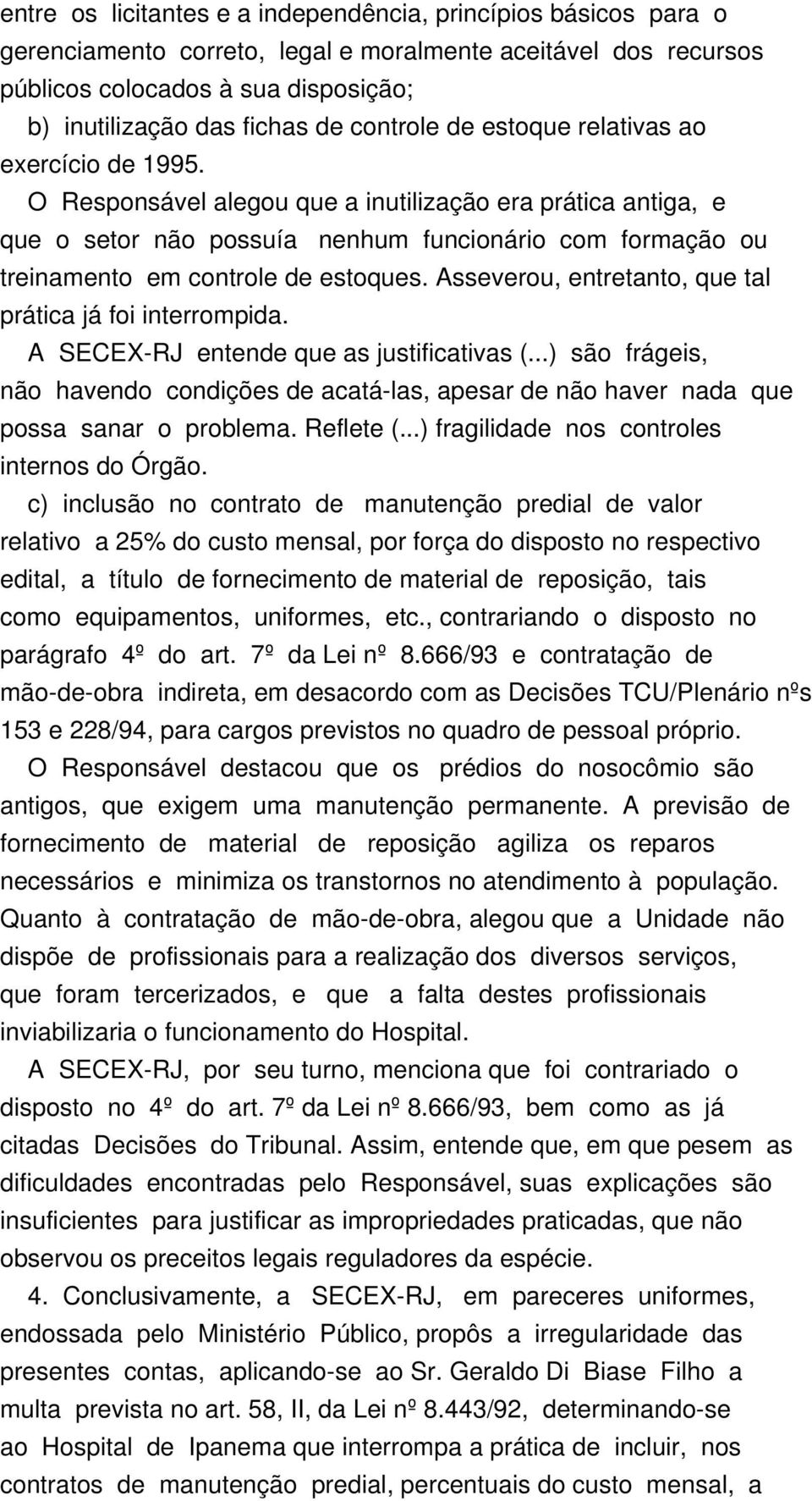 O Responsável alegou que a inutilização era prática antiga, e que o setor não possuía nenhum funcionário com formação ou treinamento em controle de estoques.