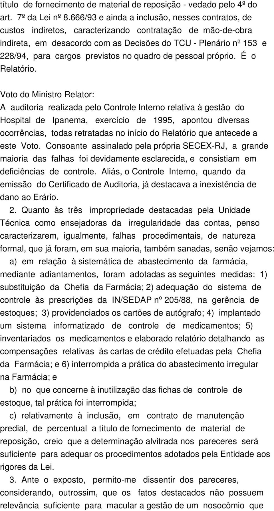 previstos no quadro de pessoal próprio. É o Relatório.