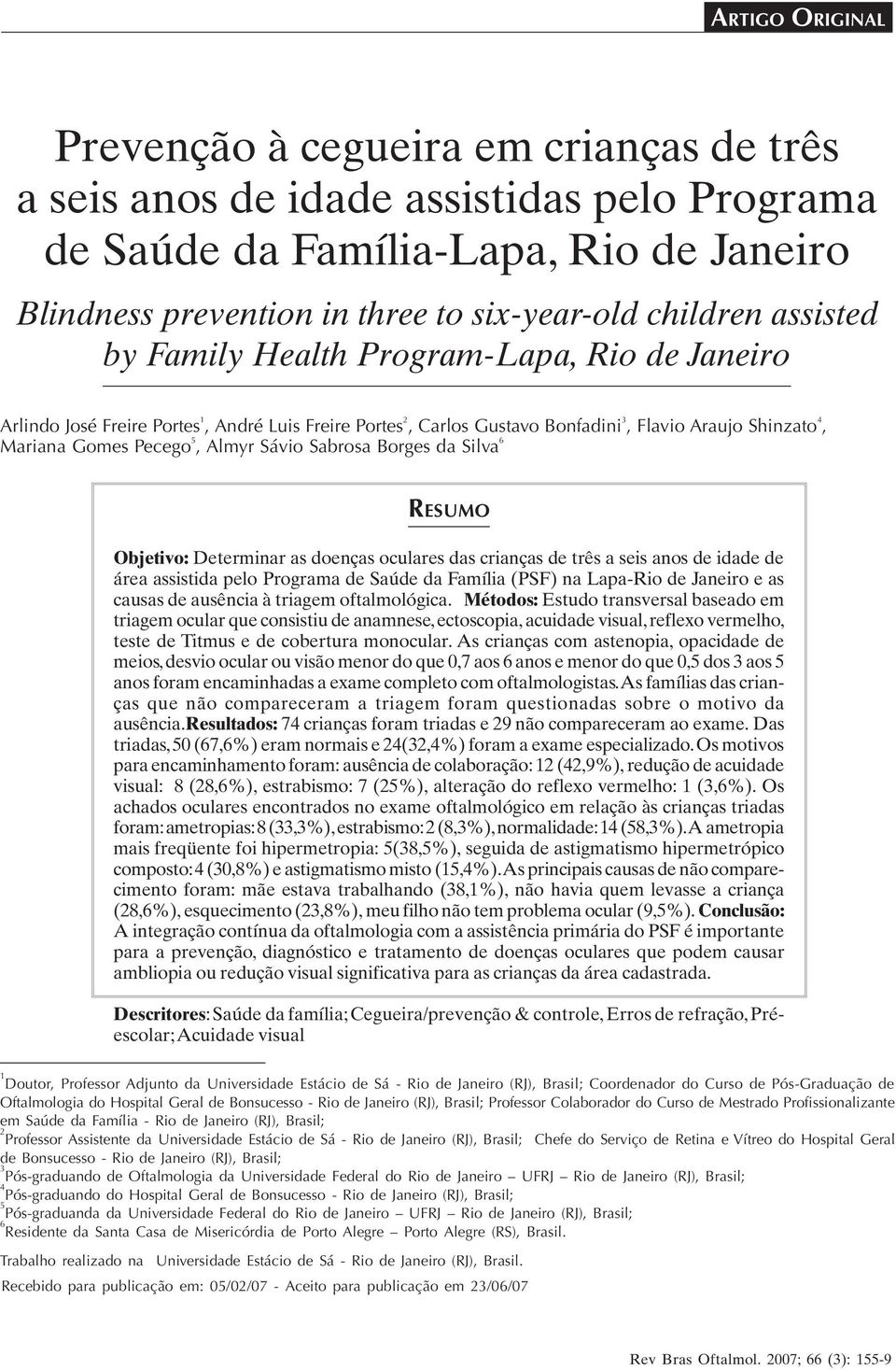 Almyr Sávio Sabrosa Borges da Silva 6 RESUMO Objetivo: Determinar as doenças oculares das crianças de três a seis anos de idade de área assistida pelo Programa de Saúde da Família (PSF) na Lapa-Rio