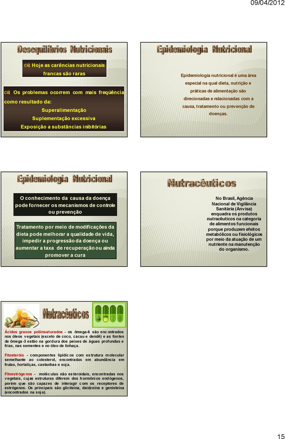 O conhecimento da causa da doença pode fornecer os mecanismos de controle ou prevenção Tratamento por meio de modificações da dieta pode melhorar a qualidade de vida, impedir a progressão da doença