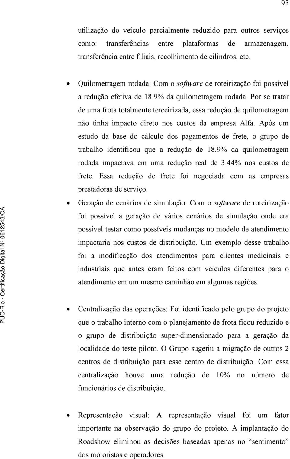 Por se tratar de uma frota totalmente terceirizada, essa redução de quilometragem não tinha impacto direto nos custos da empresa Alfa.