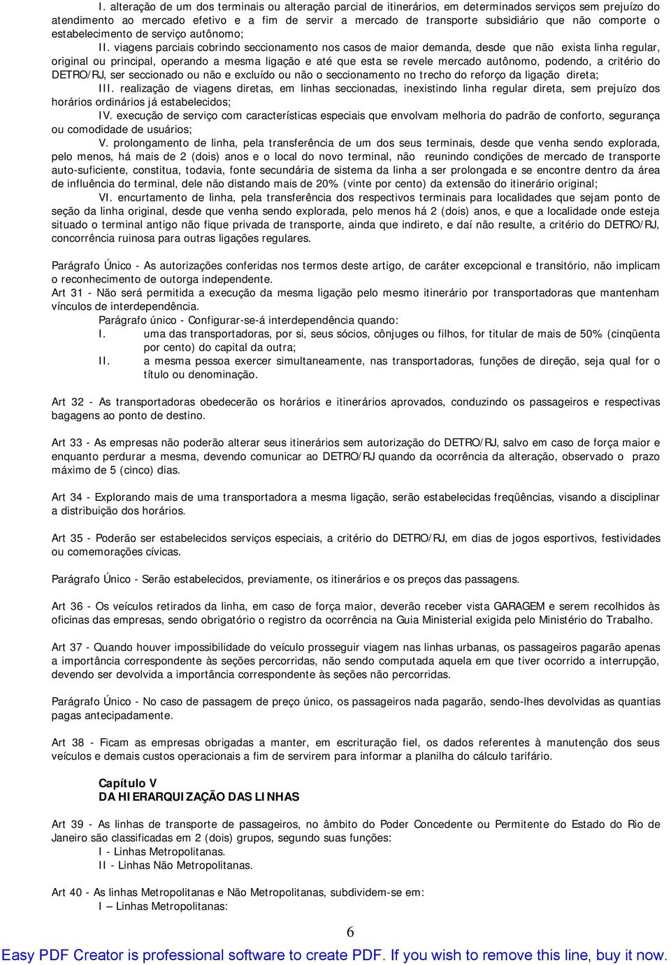 viagens parciais cobrindo seccionamento nos casos de maior demanda, desde que não exista linha regular, original ou principal, operando a mesma ligação e até que esta se revele mercado autônomo,