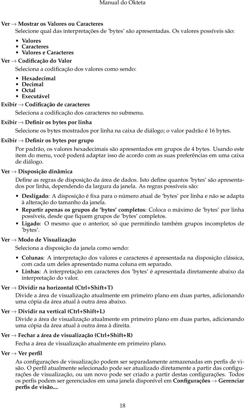 caracteres Seleciona a codificação dos caracteres no submenu. Exibir Definir os bytes por linha Selecione os bytes mostrados por linha na caixa de diálogo; o valor padrão é 16 bytes.