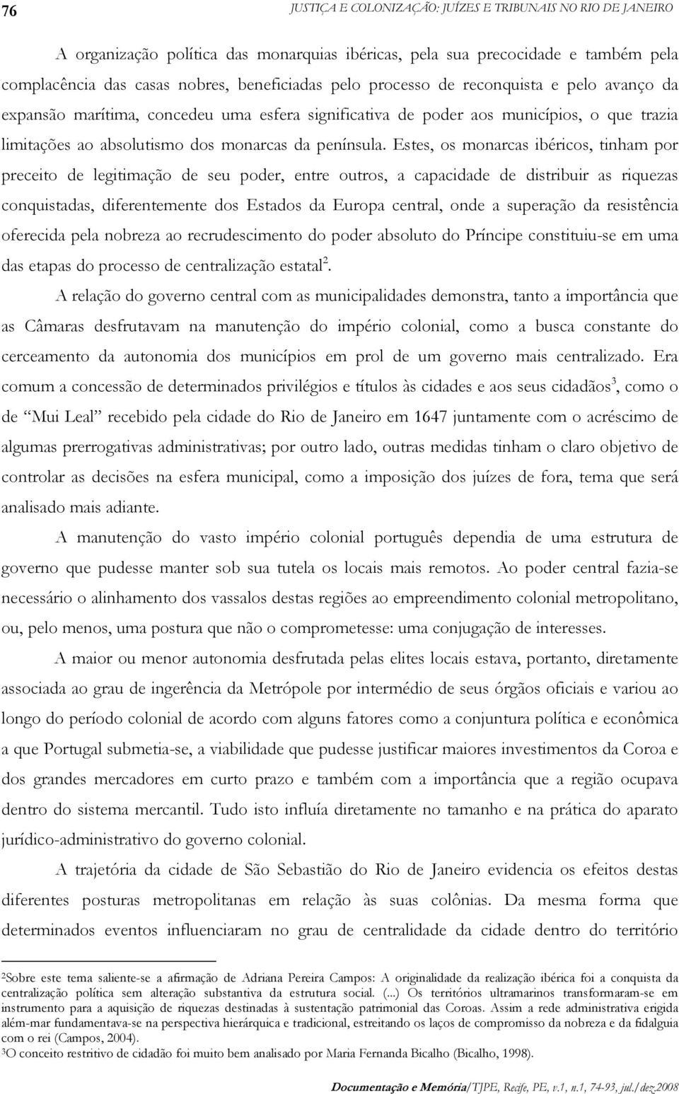 Estes, os monarcas ibéricos, tinham por preceito de legitimação de seu poder, entre outros, a capacidade de distribuir as riquezas conquistadas, diferentemente dos Estados da Europa central, onde a