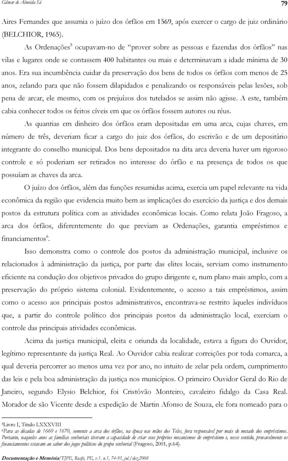 Era sua incumbência cuidar da preservação dos bens de todos os órfãos com menos de 25 anos, zelando para que não fossem dilapidados e penalizando os responsáveis pelas lesões, sob pena de arcar, ele