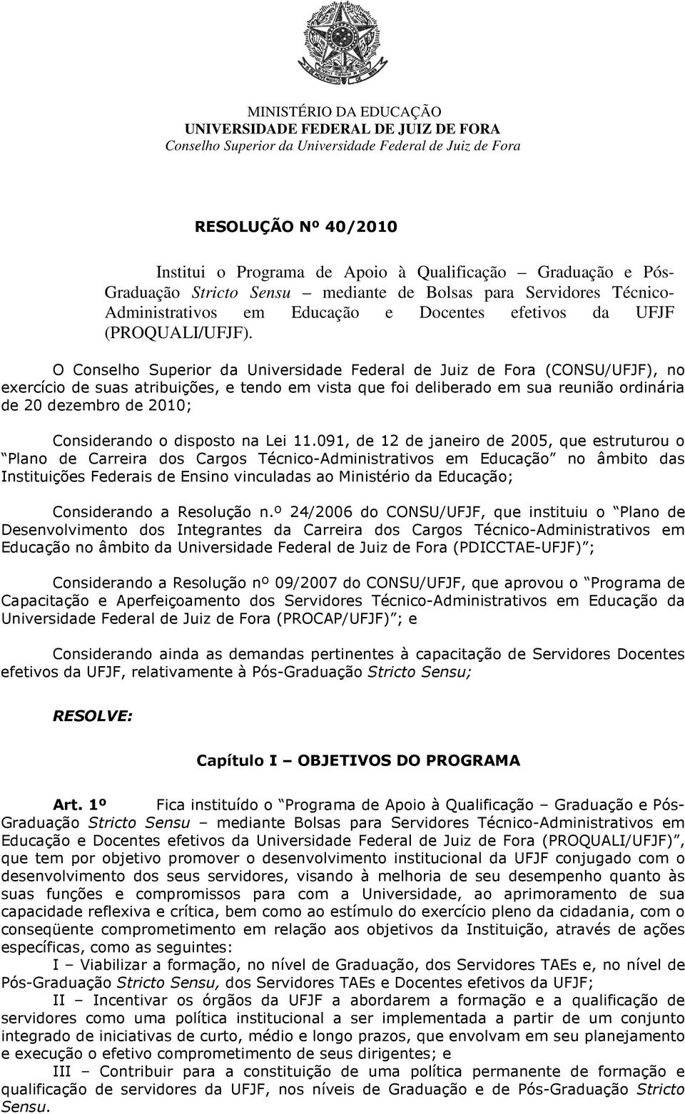 091, de 12 de janeiro de 2005, que estruturou o Plano de Carreira dos Cargos Técnico-Administrativos em Educação no âmbito das Instituições Federais de Ensino vinculadas ao Ministério da Educação;