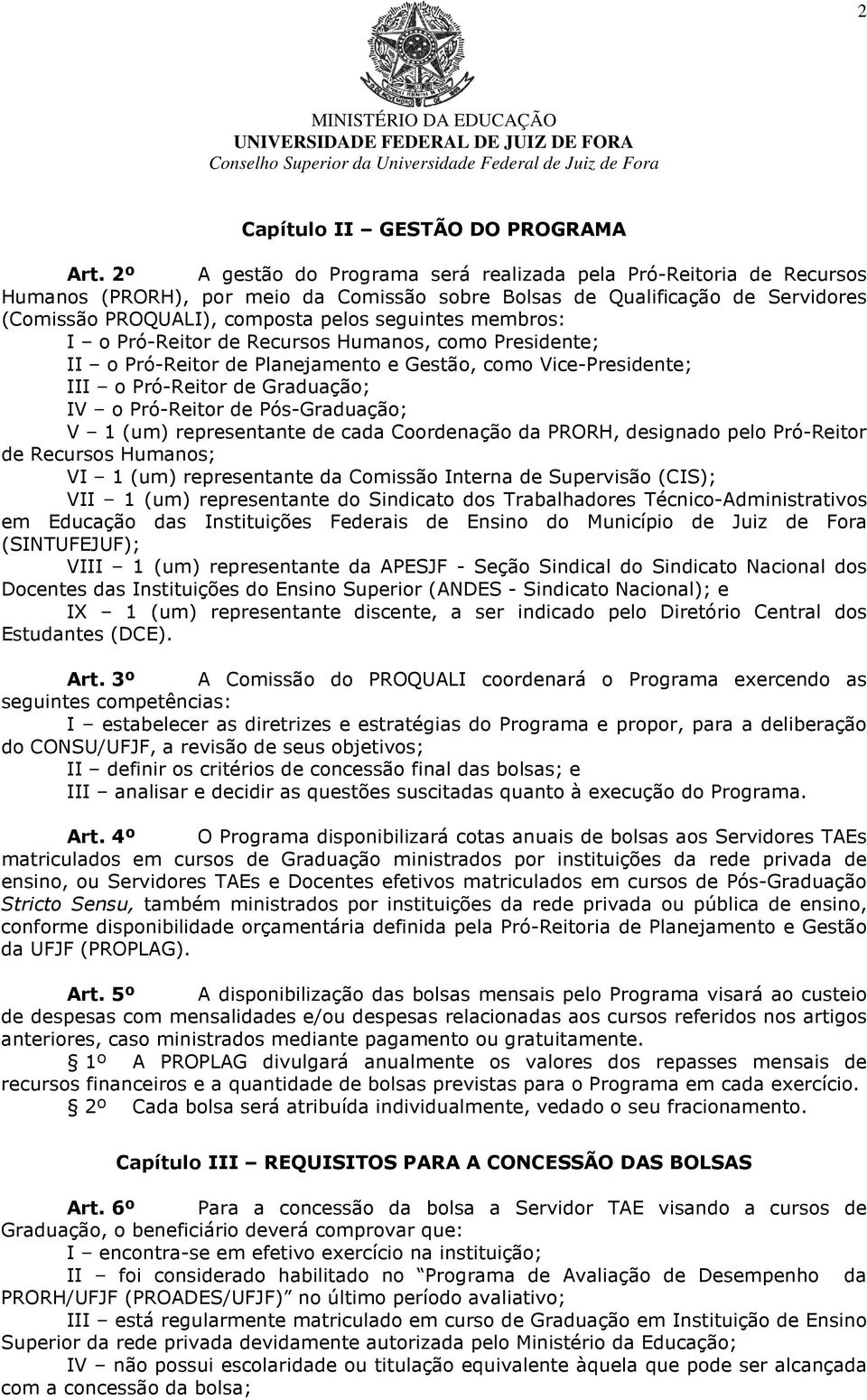 membros: I o Pró-Reitor de Recursos Humanos, como Presidente; II o Pró-Reitor de Planejamento e Gestão, como Vice-Presidente; III o Pró-Reitor de Graduação; IV o Pró-Reitor de Pós-Graduação; V 1 (um)