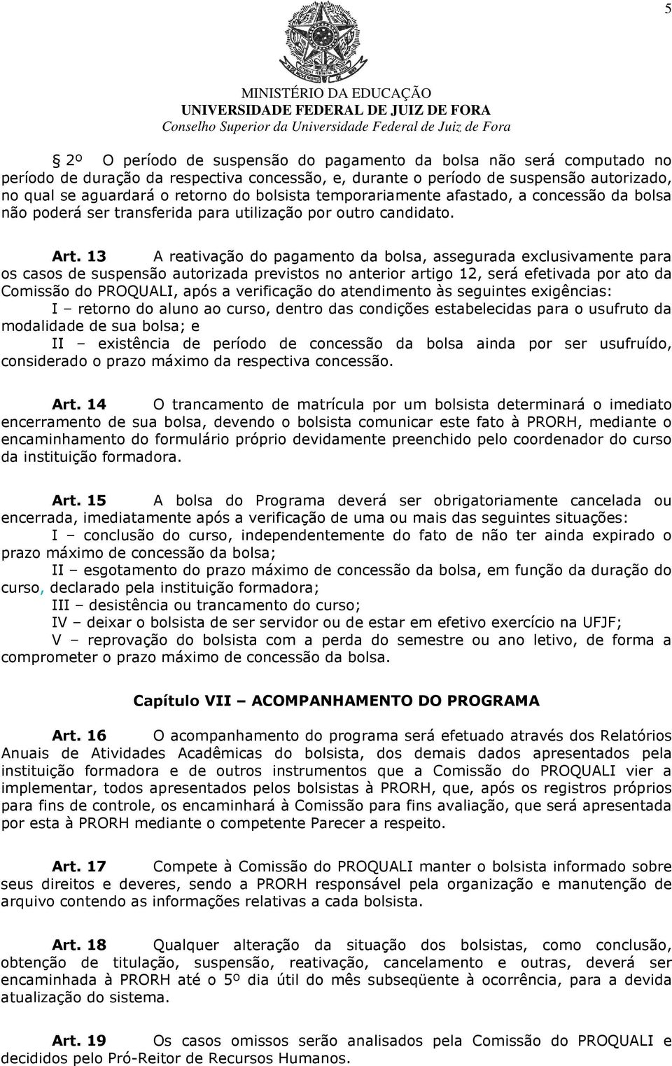 13 A reativação do pagamento da bolsa, assegurada exclusivamente para os casos de suspensão autorizada previstos no anterior artigo 12, será efetivada por ato da Comissão do PROQUALI, após a