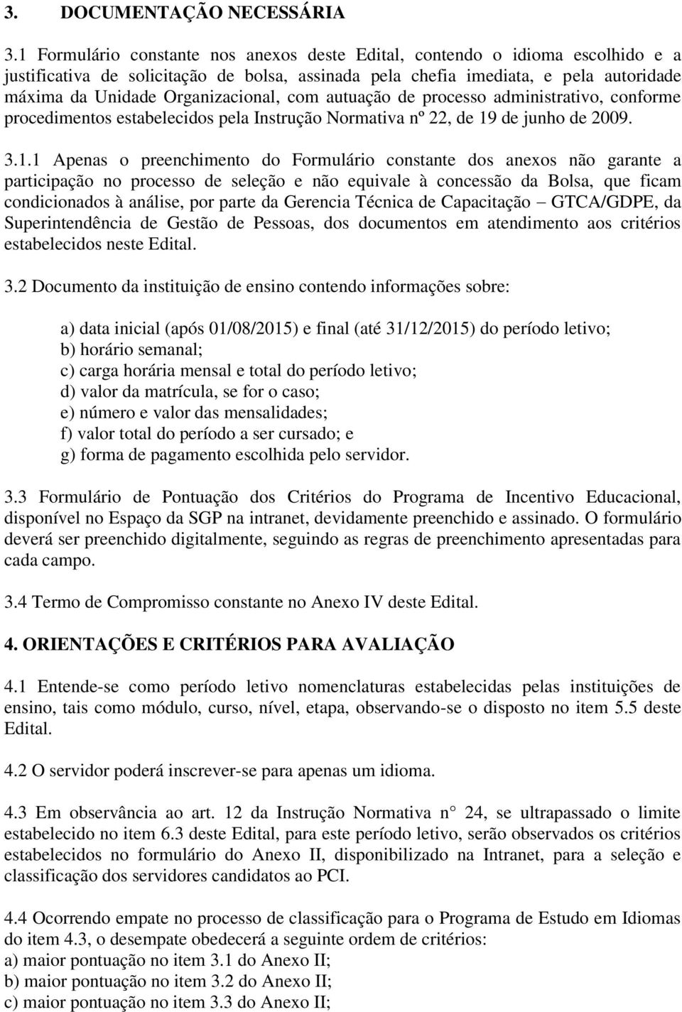 Organizacional, com autuação de processo administrativo, conforme procedimentos estabelecidos pela Instrução Normativa nº 22, de 19