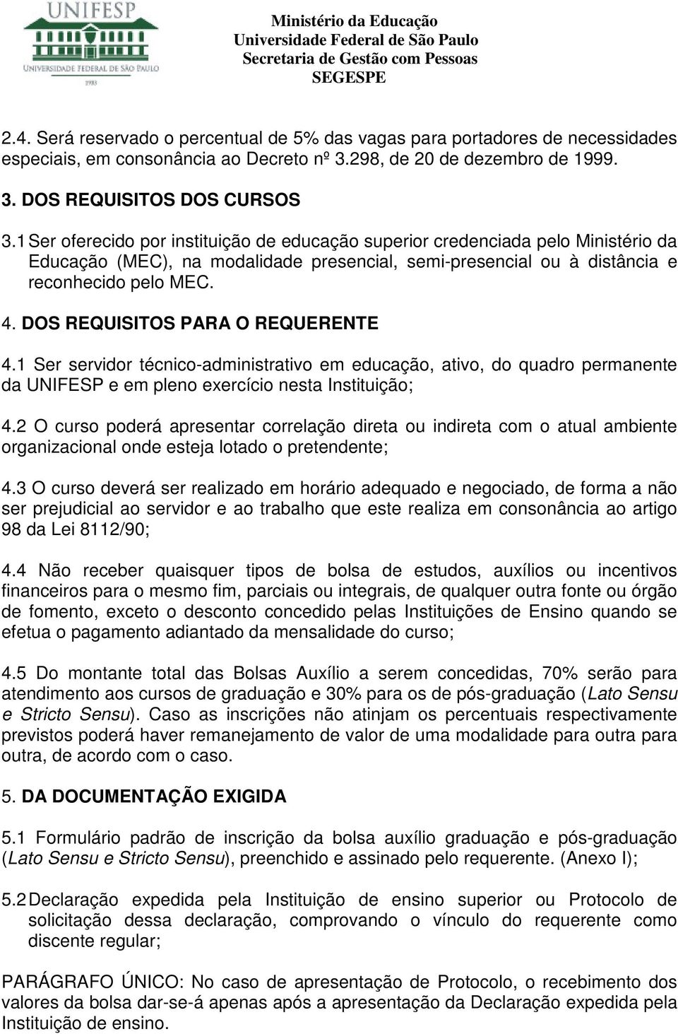 DOS REQUISITOS PARA O REQUERENTE 4.1 Ser servidor técnico-administrativo em educação, ativo, do quadro permanente da UNIFESP e em pleno exercício nesta Instituição; 4.