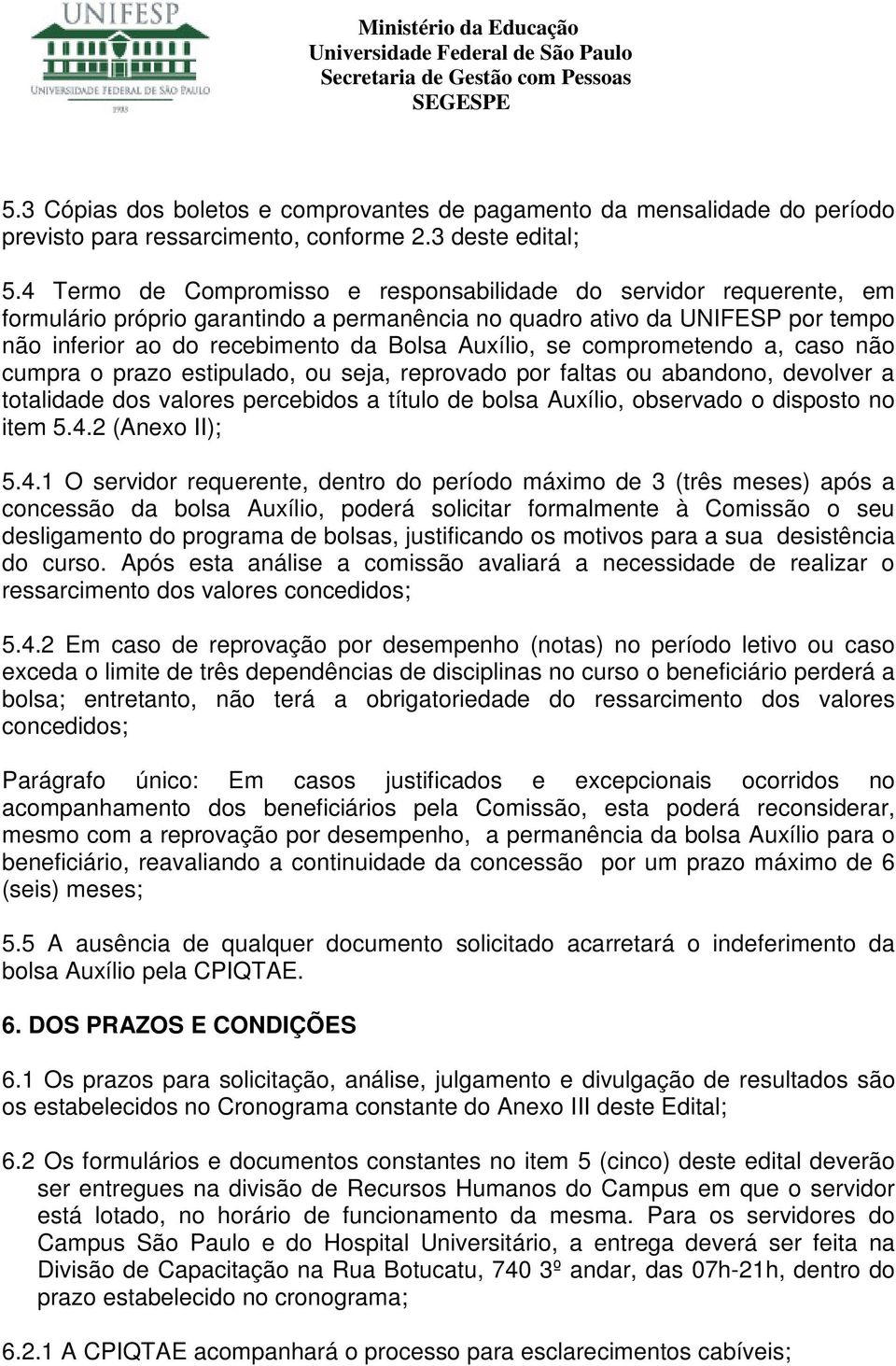 se comprometendo a, caso não cumpra o prazo estipulado, ou seja, reprovado por faltas ou abandono, devolver a totalidade dos valores percebidos a título de bolsa Auxílio, observado o disposto no item