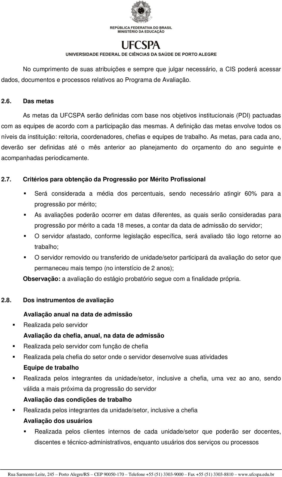 A definição das metas envolve todos os níveis da instituição: reitoria, coordenadores, chefias e equipes de trabalho.