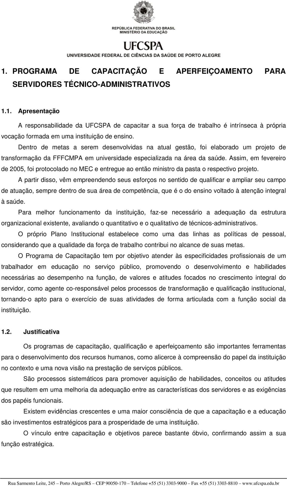 Assim, em fevereiro de 2005, foi protocolado no MEC e entregue ao então ministro da pasta o respectivo projeto.