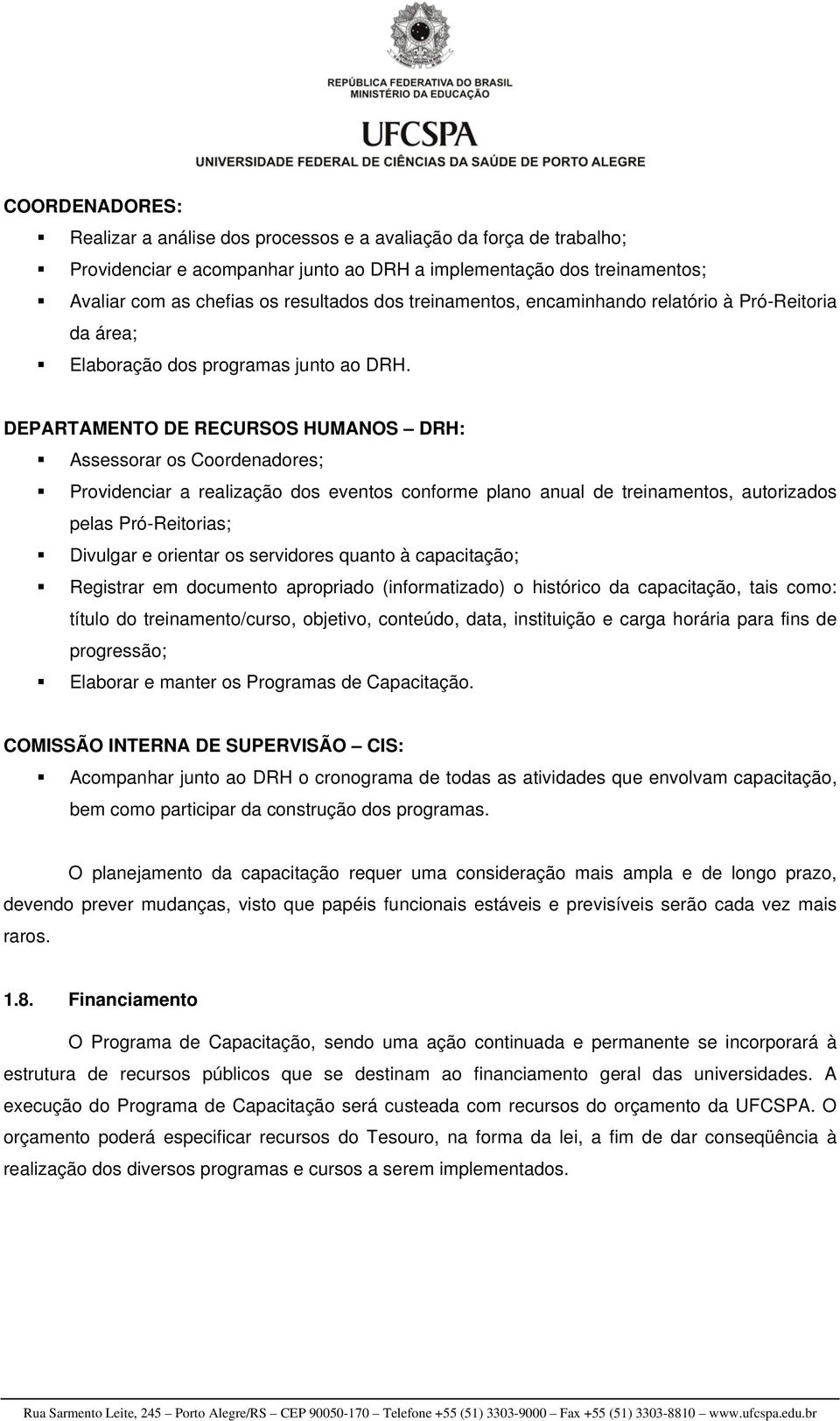 DEPARTAMENTO DE RECURSOS HUMANOS DRH: Assessorar os Coordenadores; Providenciar a realização dos eventos conforme plano anual de treinamentos, autorizados pelas Pró-Reitorias; Divulgar e orientar os