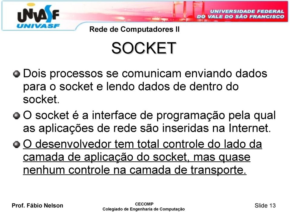 O socket é a interface de programação pela qual as aplicações de rede são