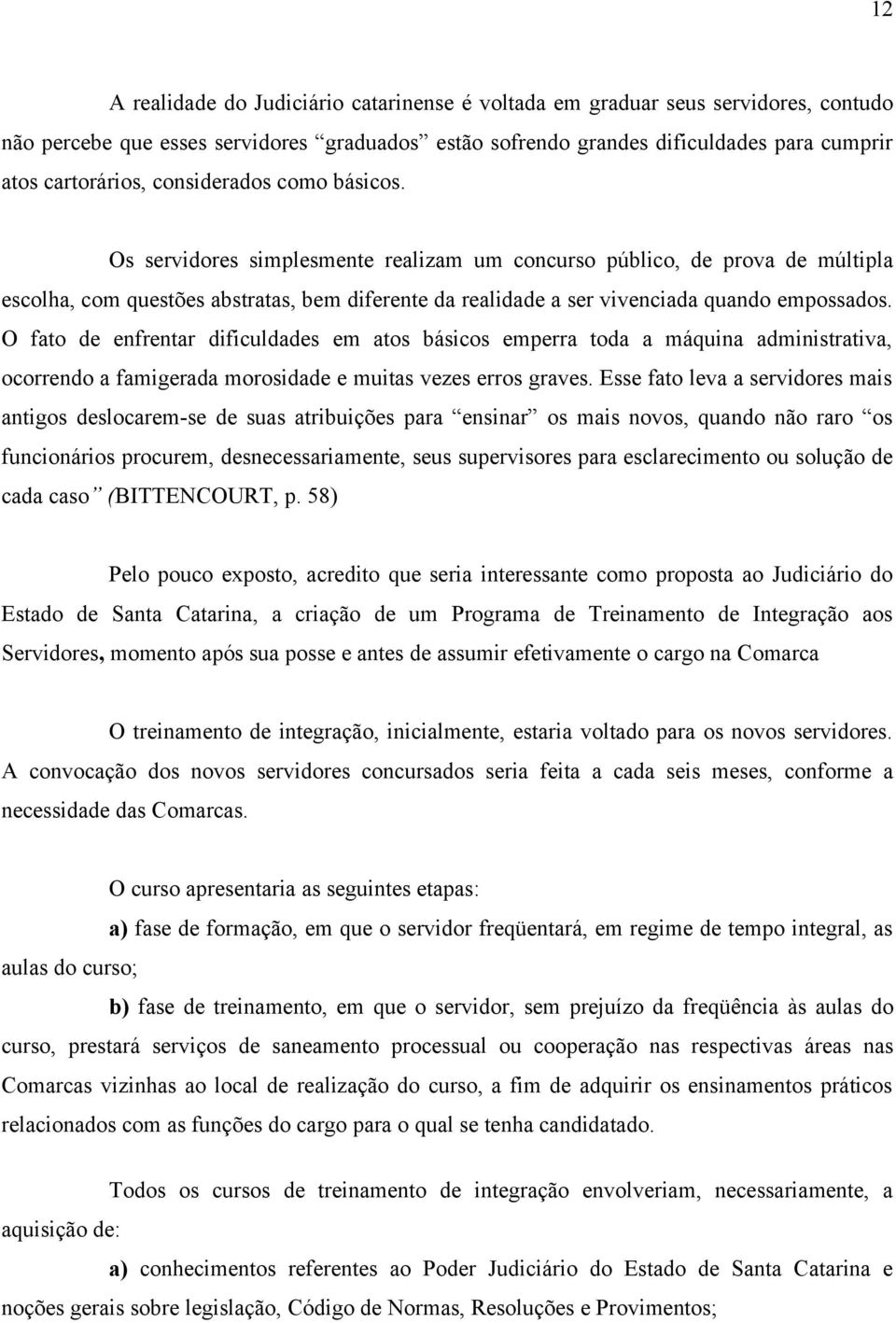 O fato de enfrentar dificuldades em atos básicos emperra toda a máquina administrativa, ocorrendo a famigerada morosidade e muitas vezes erros graves.