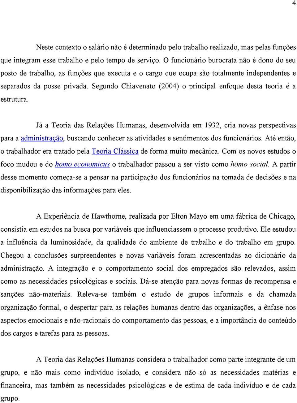 Segundo Chiavenato (2004) o principal enfoque desta teoria é a estrutura.