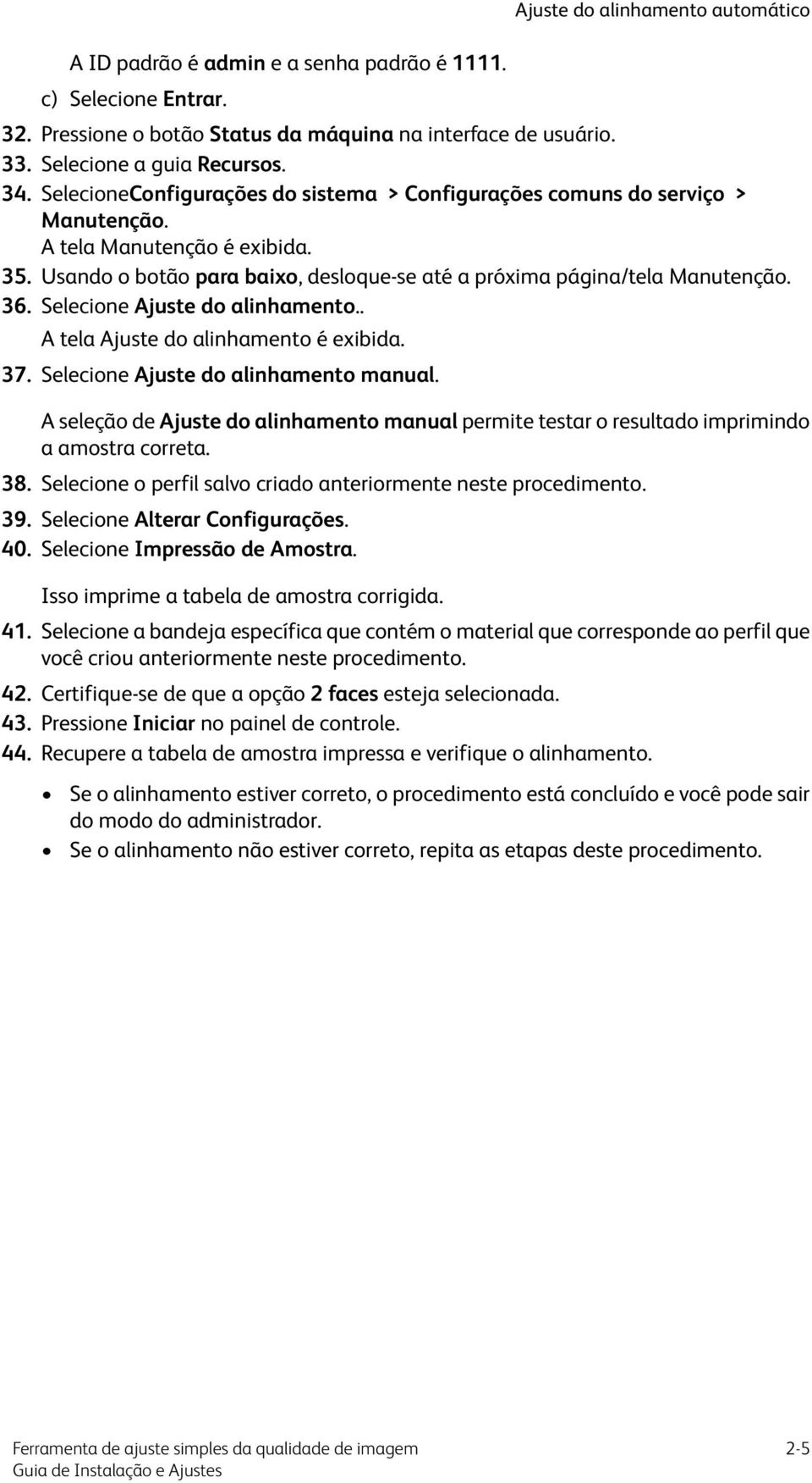 Selecione Ajuste do alinhamento.. A tela Ajuste do alinhamento é exibida. 37. Selecione Ajuste do alinhamento manual.