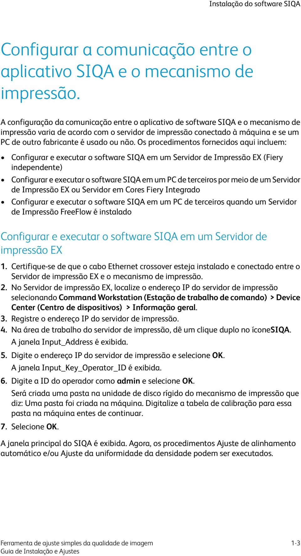 não. Os procedimentos fornecidos aqui incluem: Configurar e executar o software SIQA em um Servidor de Impressão EX (Fiery independente) Configurar e executar o software SIQA em um PC de terceiros