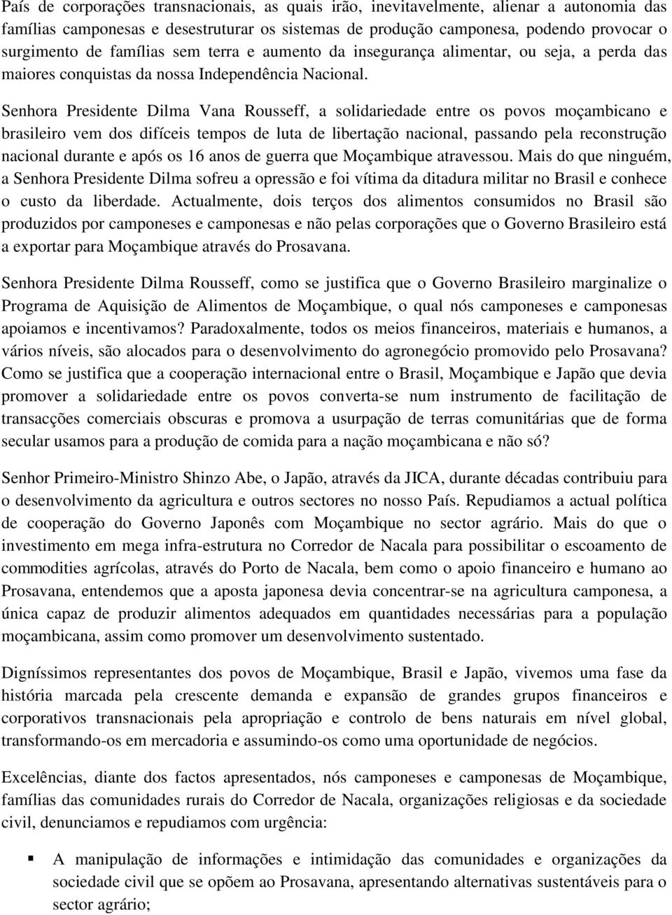 Senhora Presidente Dilma Vana Rousseff, a solidariedade entre os povos moçambicano e brasileiro vem dos difíceis tempos de luta de libertação nacional, passando pela reconstrução nacional durante e