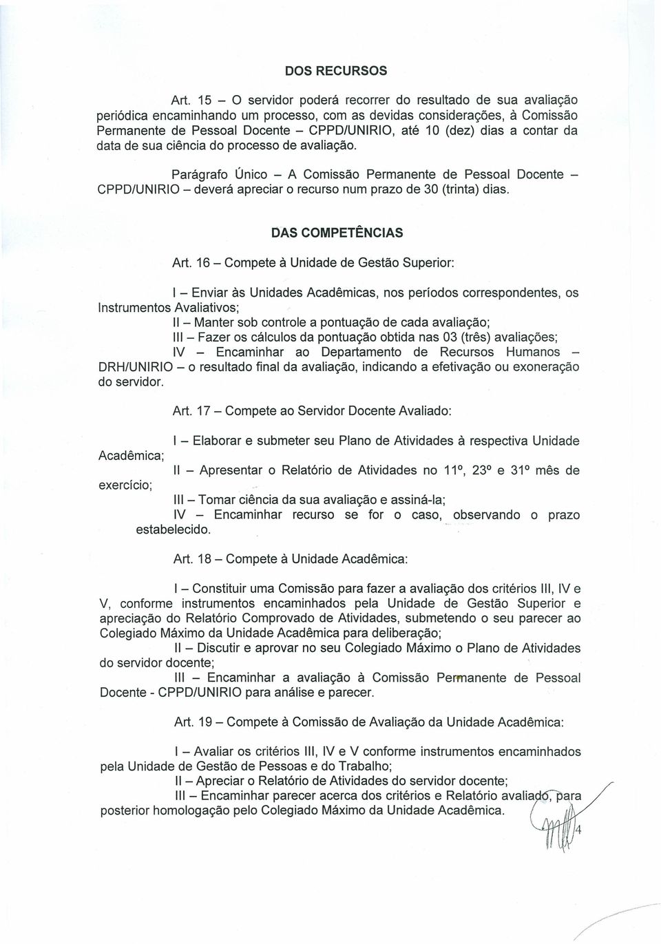 dias a contar da data de sua ciência do processo de avaliação. Parágrafo Único - A Comissão Permanente de Pessoal Docente - CPPD/UNIRla - deverá apreciar o recurso num prazo de 30 (trinta) dias.