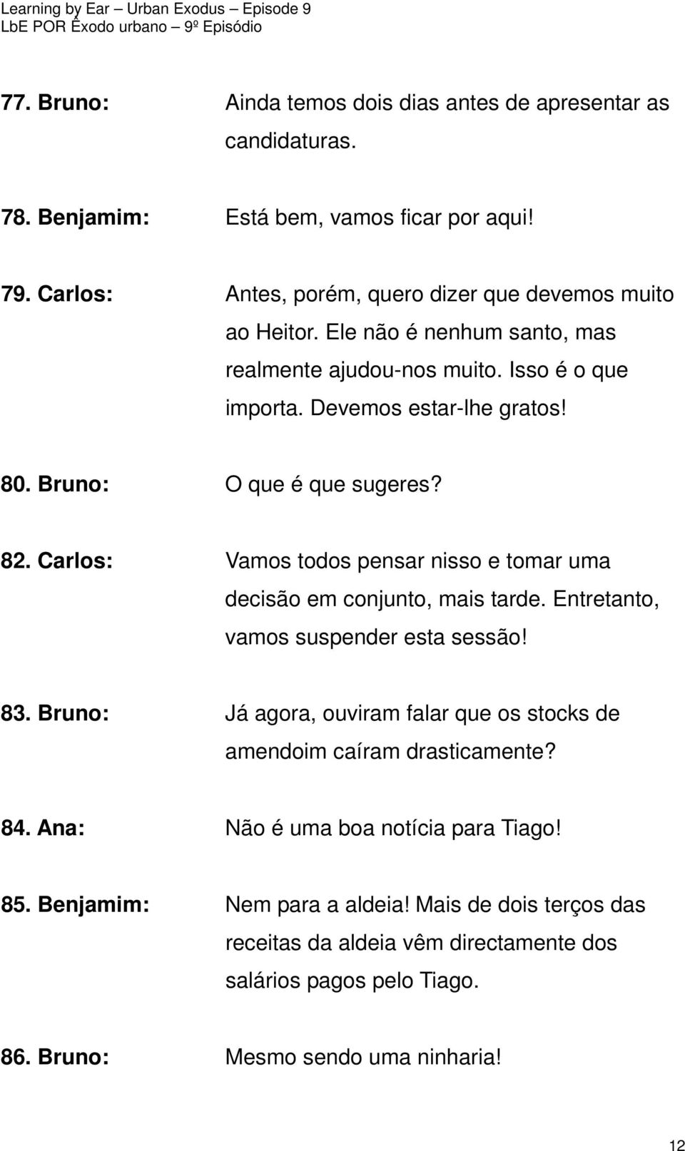 Carlos: Vamos todos pensar nisso e tomar uma decisão em conjunto, mais tarde. Entretanto, vamos suspender esta sessão! 83.